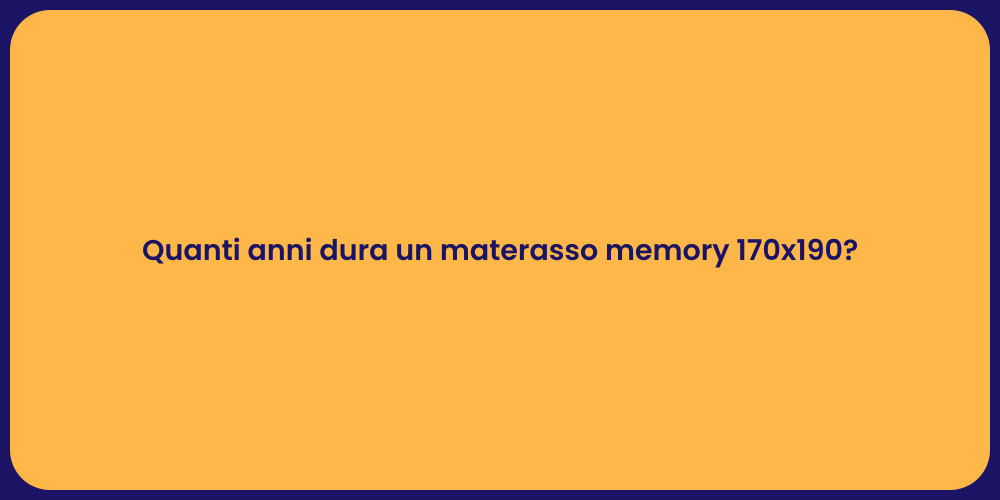 Quanti anni dura un materasso memory 170x190?