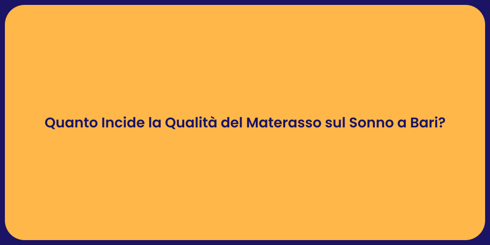 Quanto Incide la Qualità del Materasso sul Sonno a Bari?