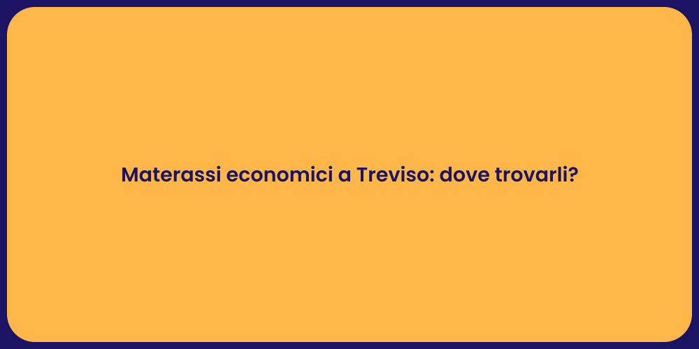 Materassi economici a Treviso: dove trovarli?