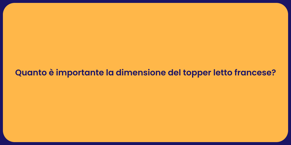 Quanto è importante la dimensione del topper letto francese?