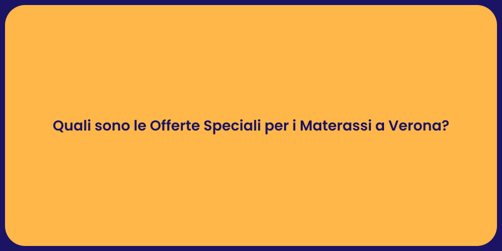 Quali sono le Offerte Speciali per i Materassi a Verona?