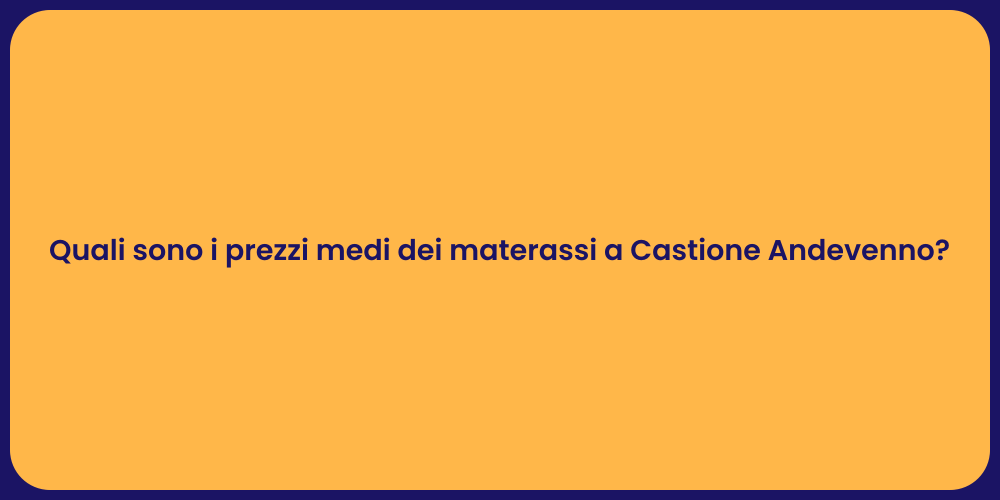 Quali sono i prezzi medi dei materassi a Castione Andevenno?