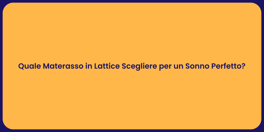 Quale Materasso in Lattice Scegliere per un Sonno Perfetto?