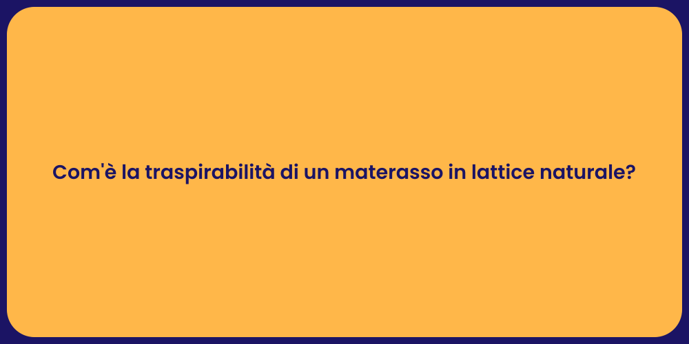 Com'è la traspirabilità di un materasso in lattice naturale?