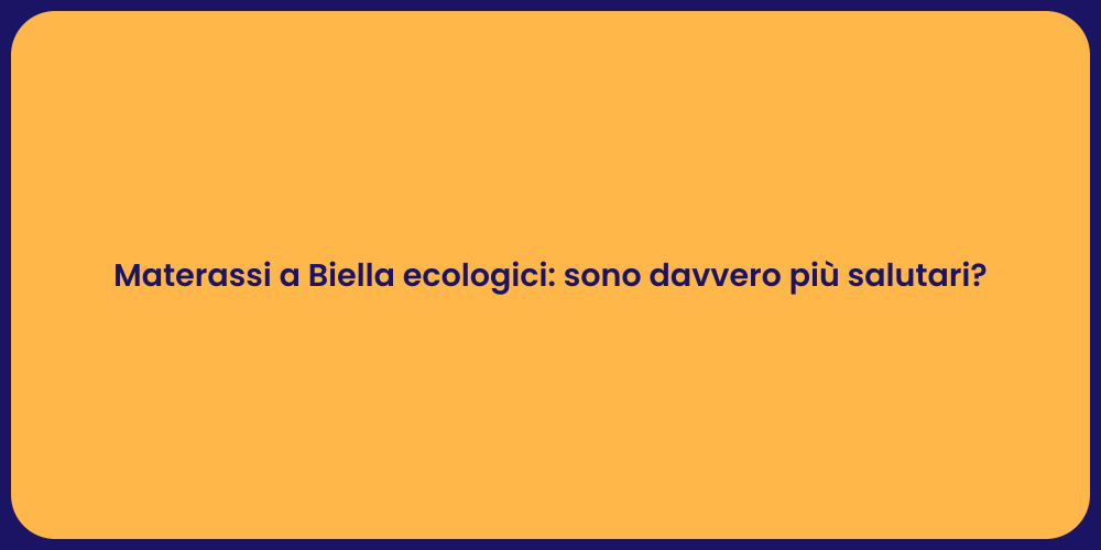 Materassi a Biella ecologici: sono davvero più salutari?