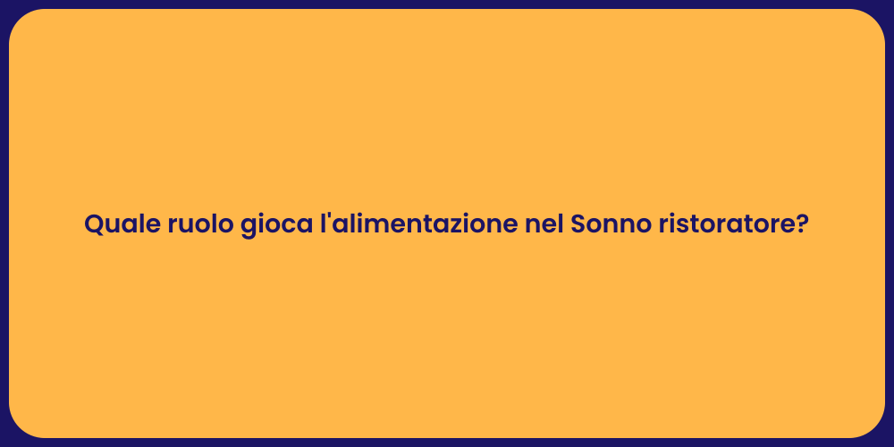 Quale ruolo gioca l'alimentazione nel Sonno ristoratore?