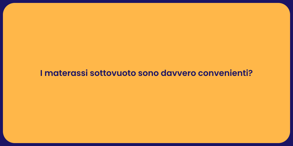 I materassi sottovuoto sono davvero convenienti?