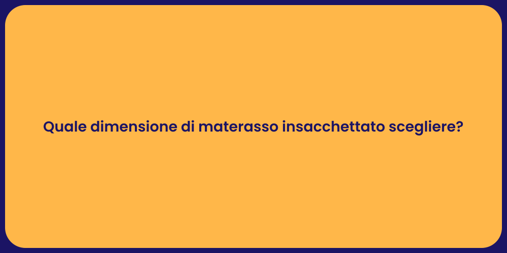 Quale dimensione di materasso insacchettato scegliere?