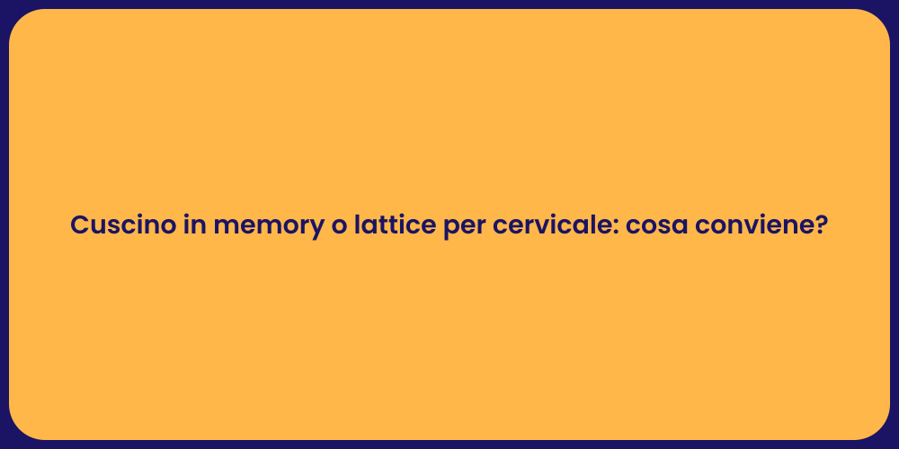 Cuscino in memory o lattice per cervicale: cosa conviene?