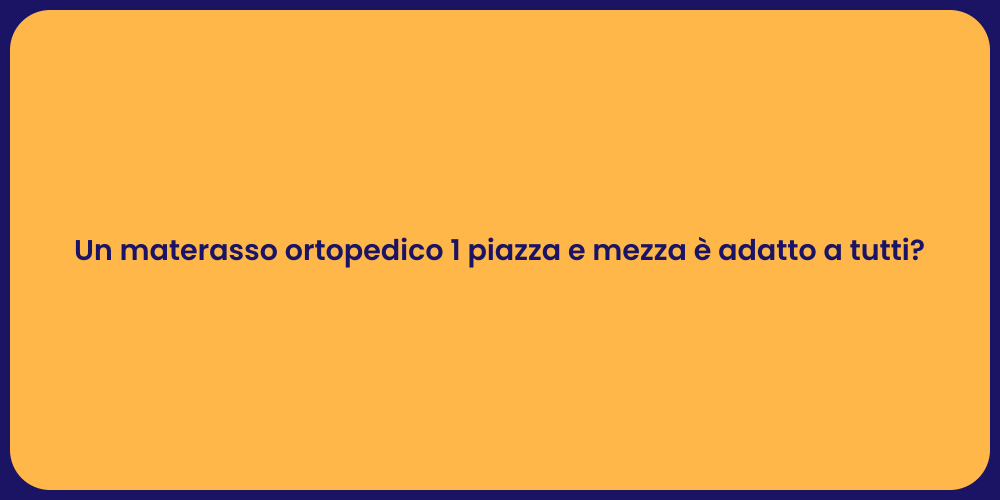 Un materasso ortopedico 1 piazza e mezza è adatto a tutti?
