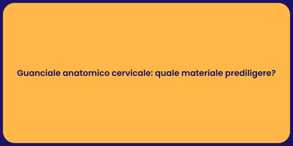 Guanciale anatomico cervicale: quale materiale prediligere?