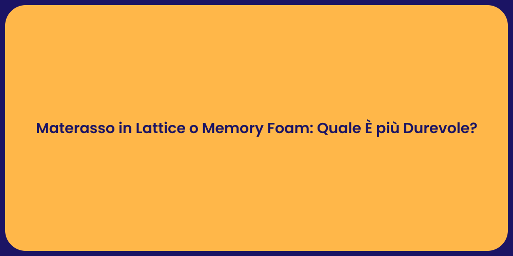 Materasso in Lattice o Memory Foam: Quale È più Durevole?