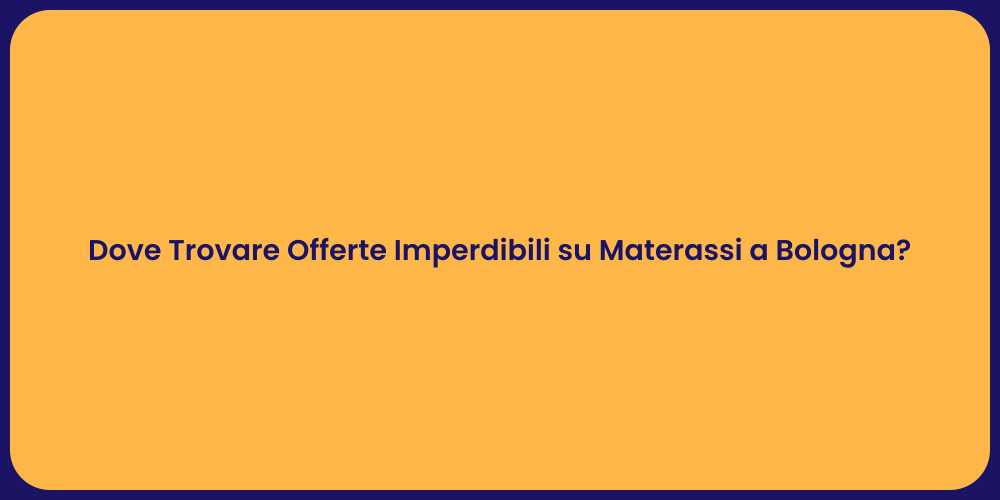 Dove Trovare Offerte Imperdibili su Materassi a Bologna?