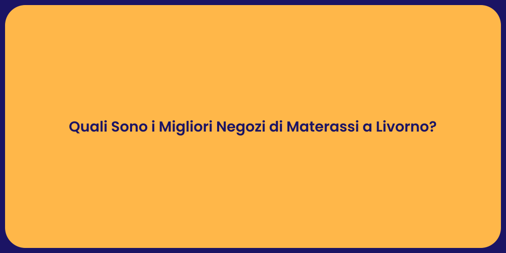 Quali Sono i Migliori Negozi di Materassi a Livorno?