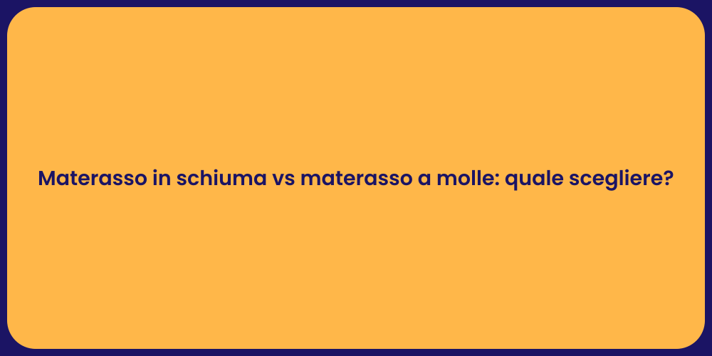 Materasso in schiuma vs materasso a molle: quale scegliere?