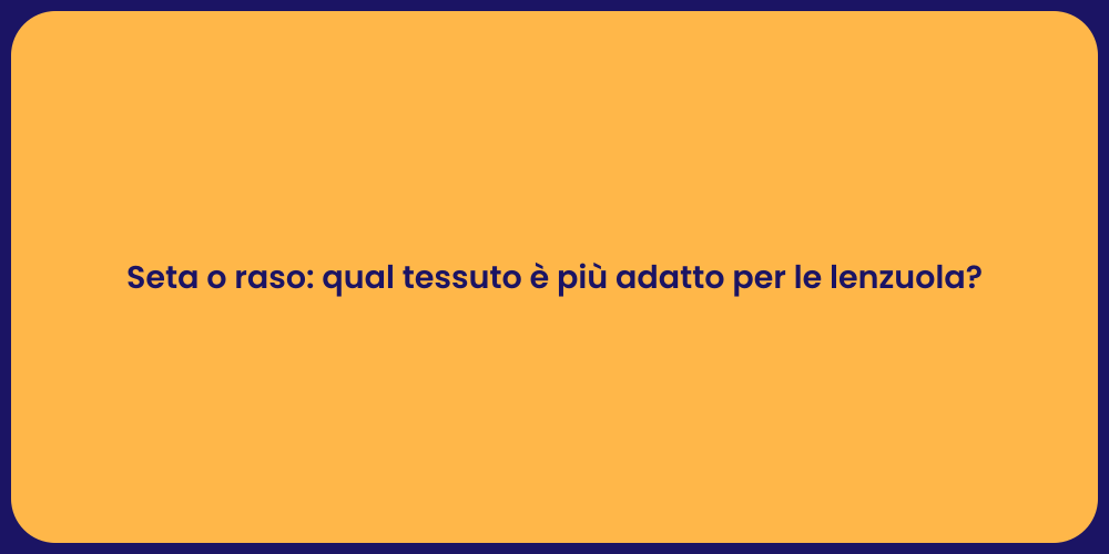 Seta o raso: qual tessuto è più adatto per le lenzuola?