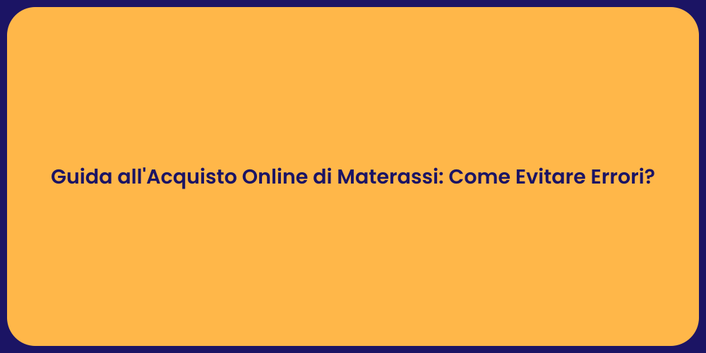 Guida all'Acquisto Online di Materassi: Come Evitare Errori?