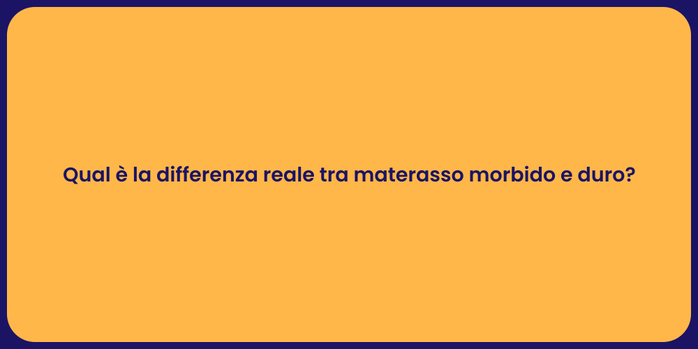 Qual è la differenza reale tra materasso morbido e duro?
