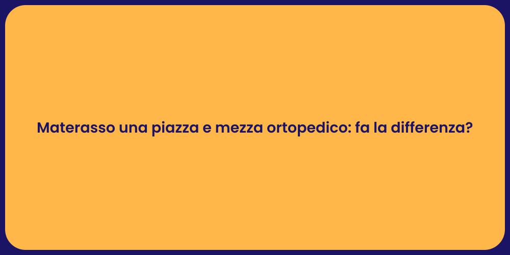 Materasso una piazza e mezza ortopedico: fa la differenza?