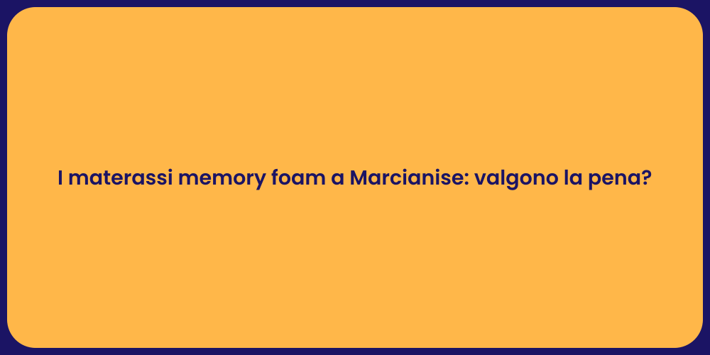 I materassi memory foam a Marcianise: valgono la pena?