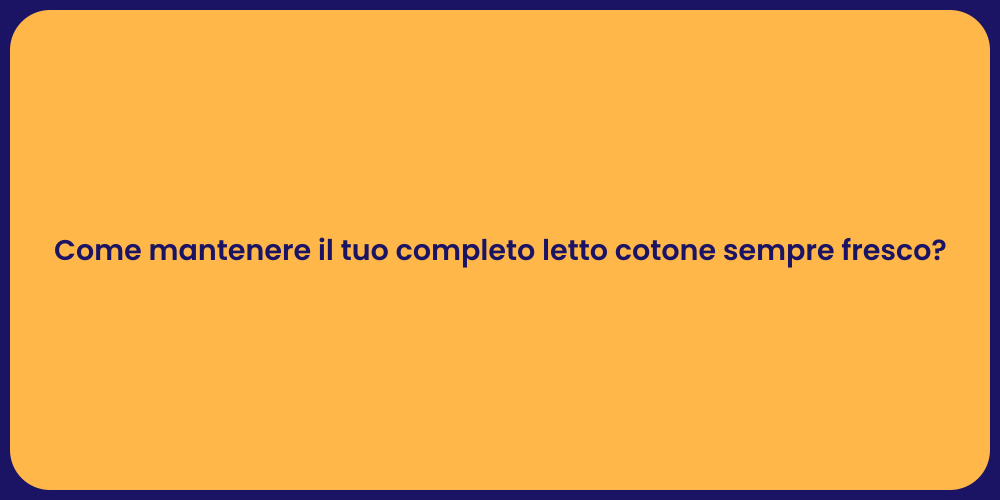 Come mantenere il tuo completo letto cotone sempre fresco?