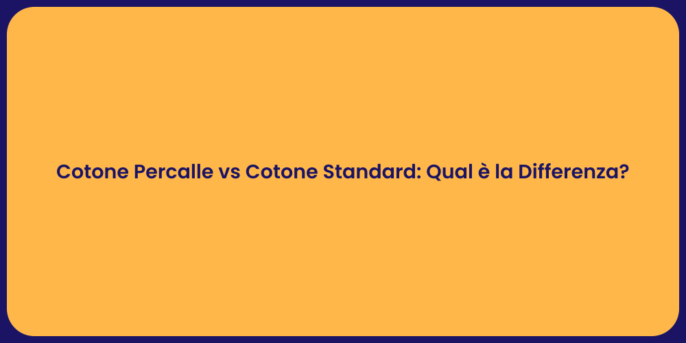 Cotone Percalle vs Cotone Standard: Qual è la Differenza?