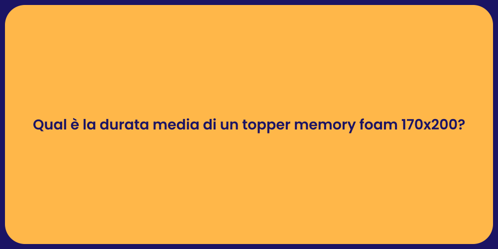 Qual è la durata media di un topper memory foam 170x200?