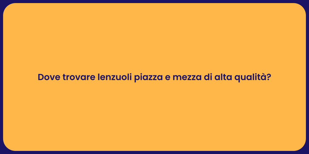 Dove trovare lenzuoli piazza e mezza di alta qualità?