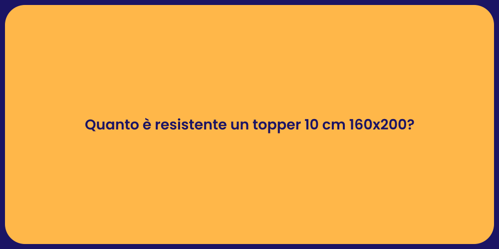 Quanto è resistente un topper 10 cm 160x200?