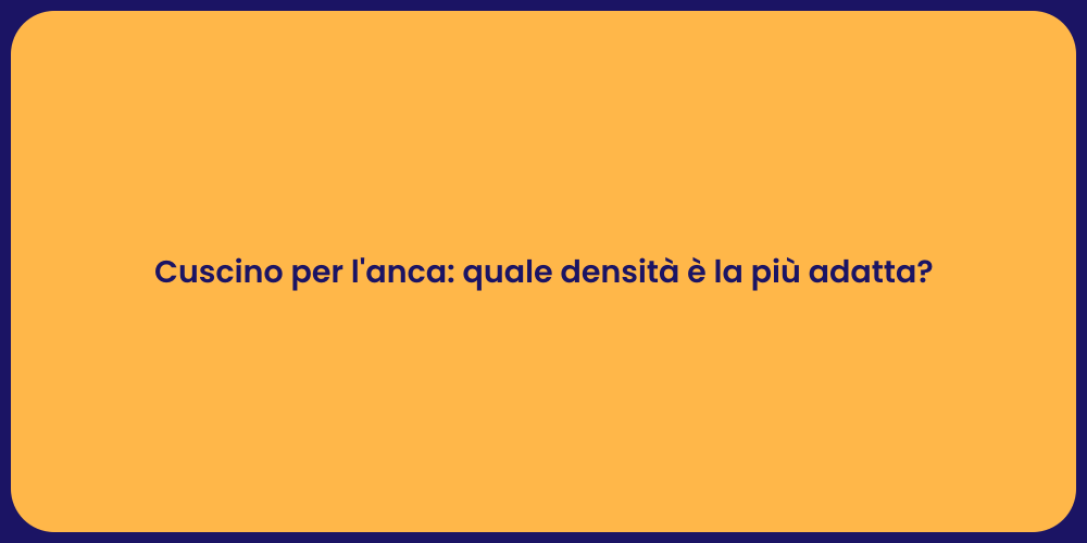 Cuscino per l'anca: quale densità è la più adatta?