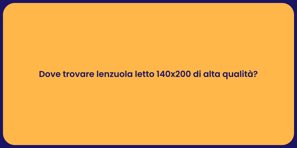 Dove trovare lenzuola letto 140x200 di alta qualità?