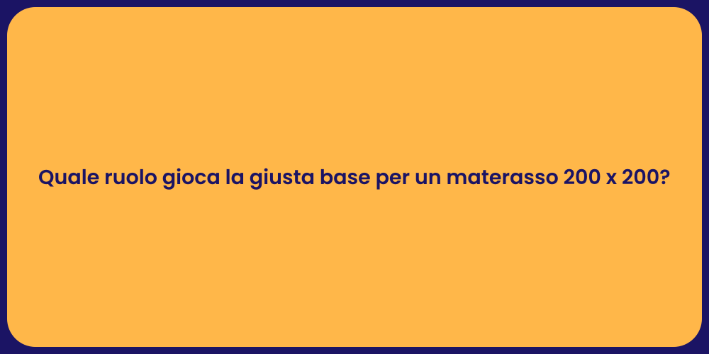 Quale ruolo gioca la giusta base per un materasso 200 x 200?