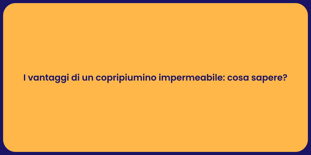 I vantaggi di un copripiumino impermeabile: cosa sapere?