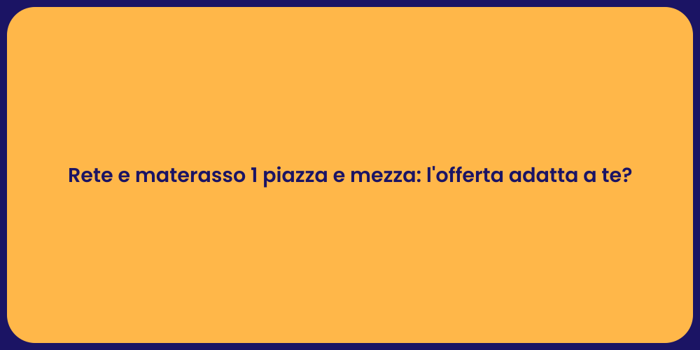 Rete e materasso 1 piazza e mezza: l'offerta adatta a te?