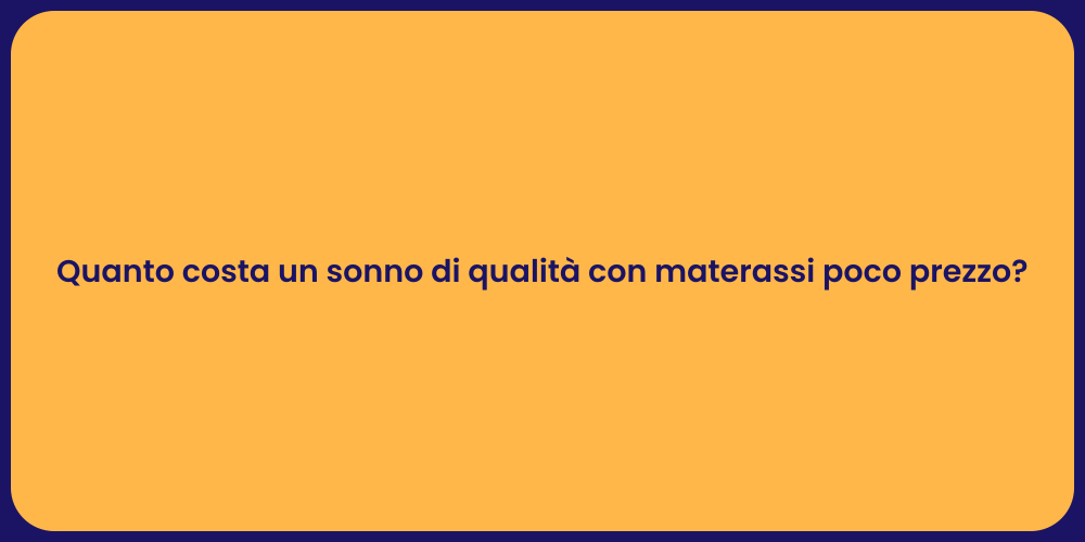 Quanto costa un sonno di qualità con materassi poco prezzo?