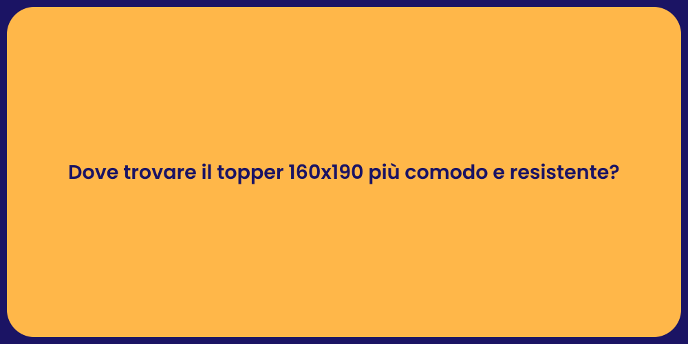 Dove trovare il topper 160x190 più comodo e resistente?