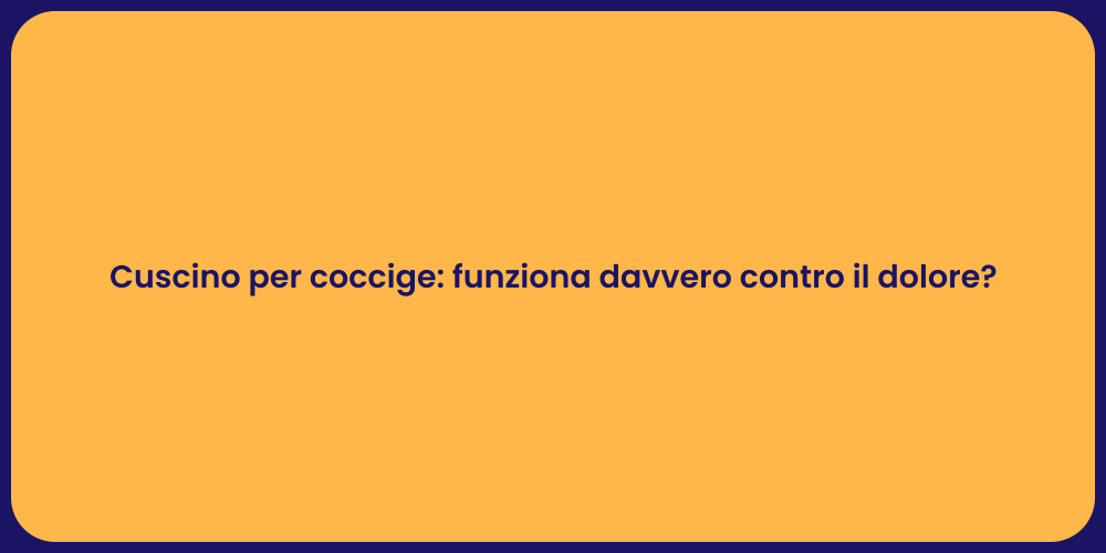 Cuscino per coccige: funziona davvero contro il dolore?