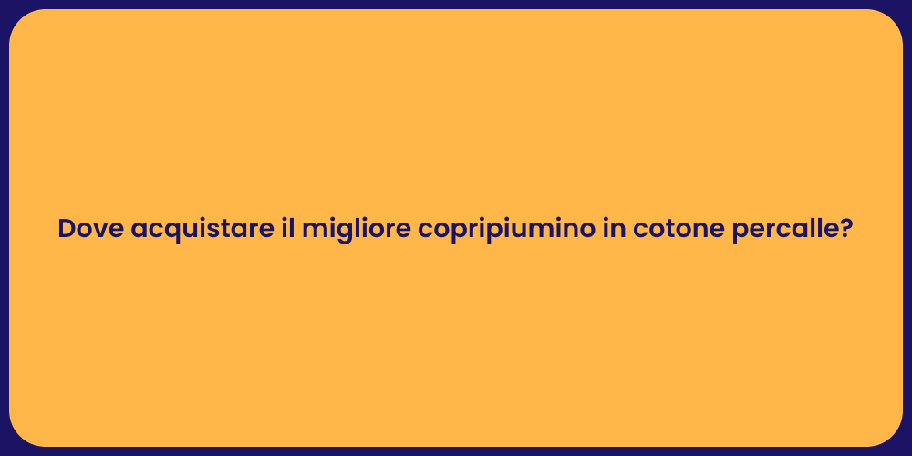 Dove acquistare il migliore copripiumino in cotone percalle?
