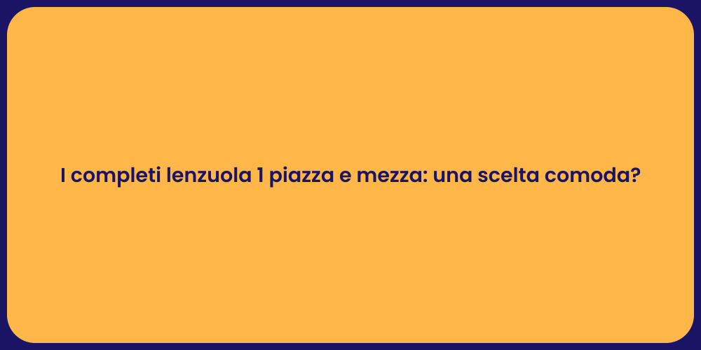 I completi lenzuola 1 piazza e mezza: una scelta comoda?