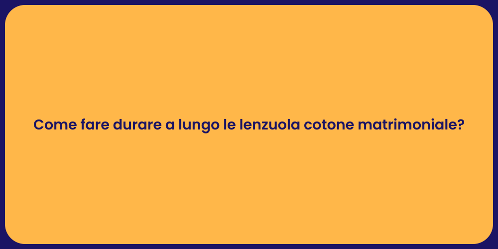 Come fare durare a lungo le lenzuola cotone matrimoniale?