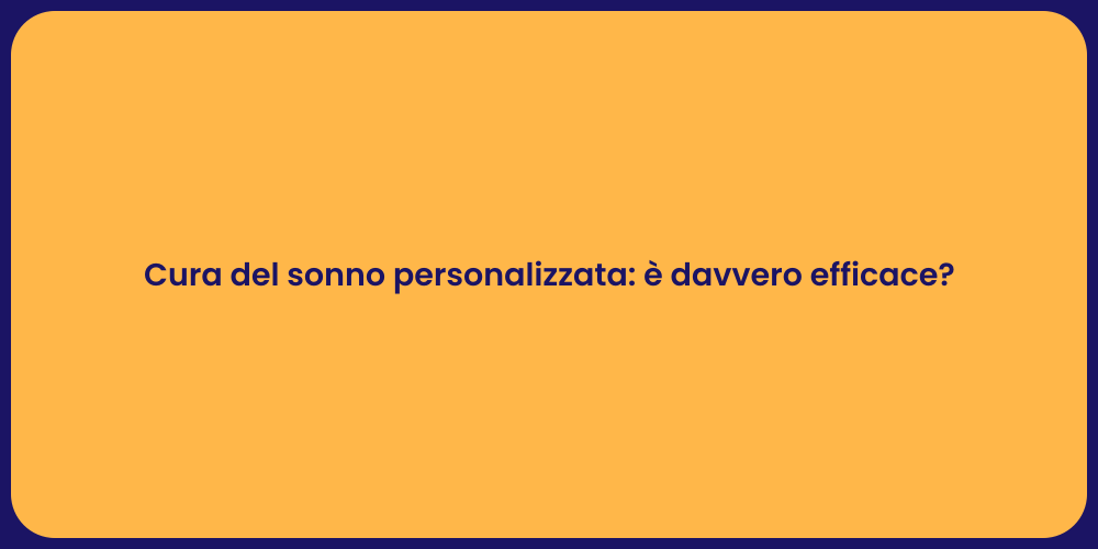 Cura del sonno personalizzata: è davvero efficace?