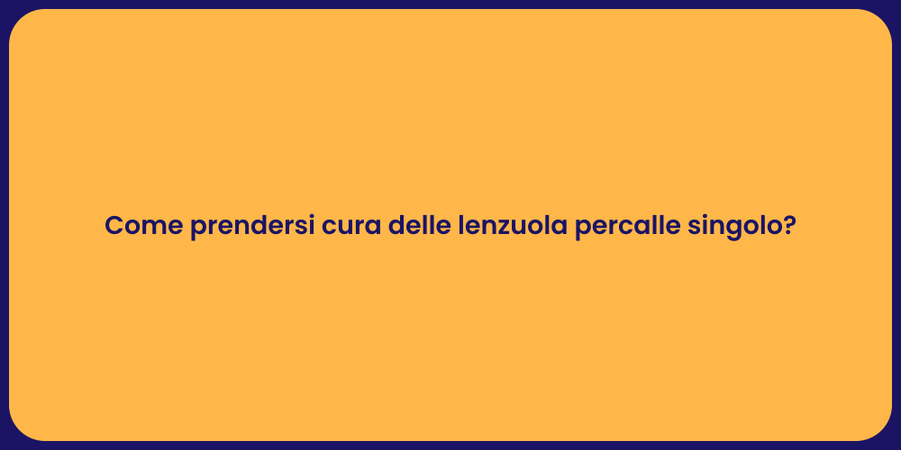 Come prendersi cura delle lenzuola percalle singolo?