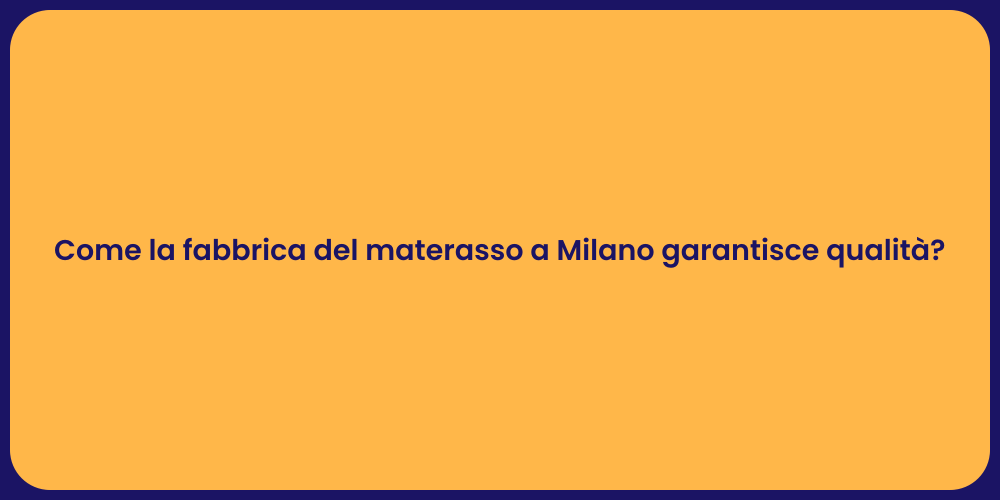 Come la fabbrica del materasso a Milano garantisce qualità?