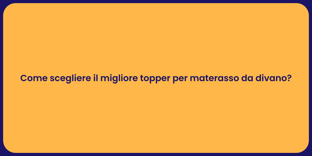 Come scegliere il migliore topper per materasso da divano?