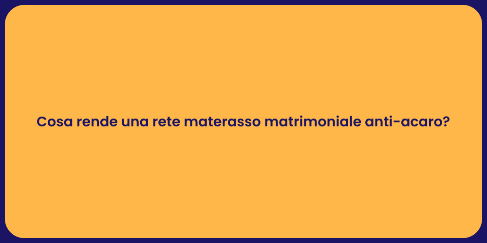 Cosa rende una rete materasso matrimoniale anti-acaro?