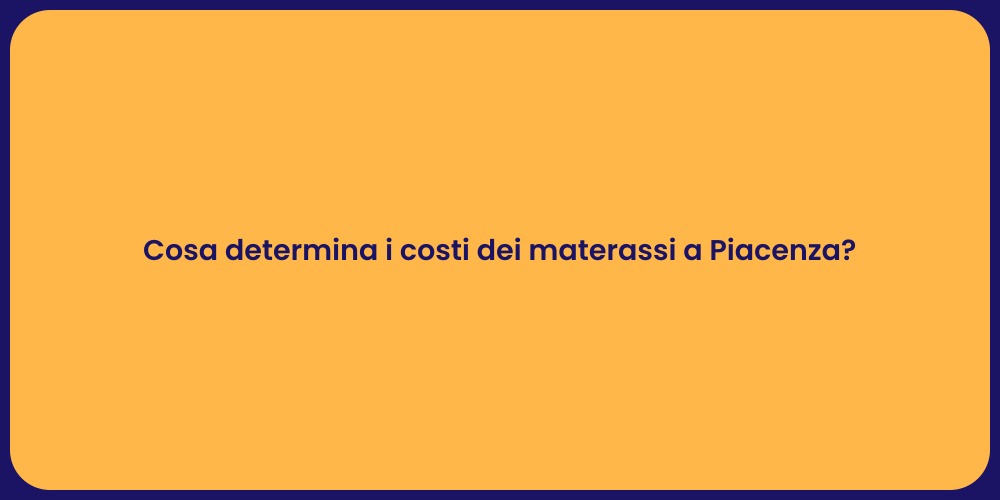 Cosa determina i costi dei materassi a Piacenza?
