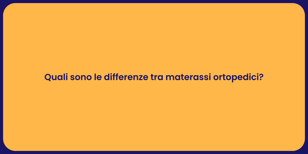 Quali sono le differenze tra materassi ortopedici?
