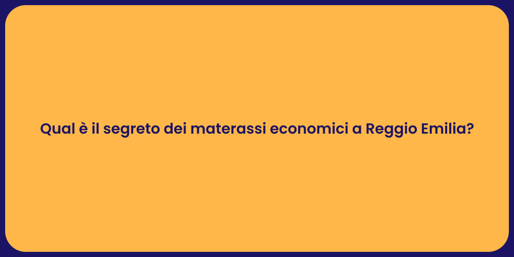 Qual è il segreto dei materassi economici a Reggio Emilia?
