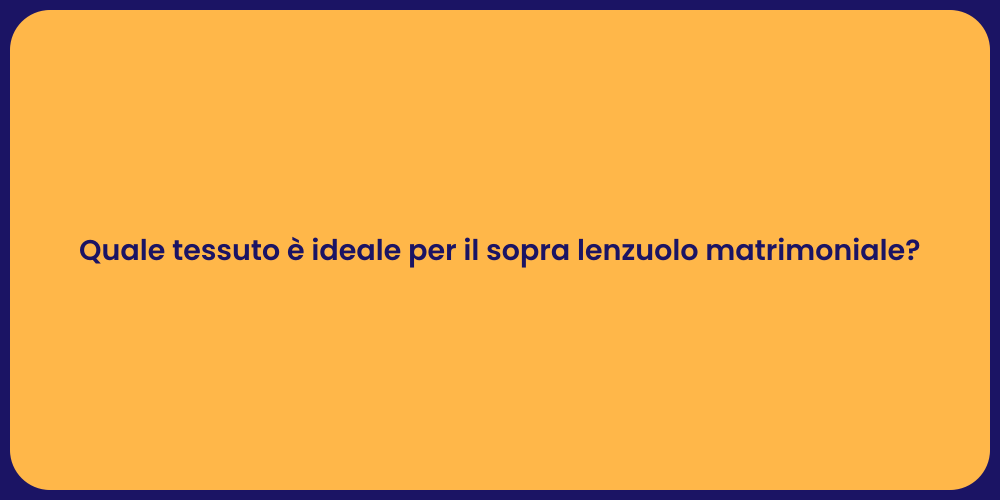 Quale tessuto è ideale per il sopra lenzuolo matrimoniale?