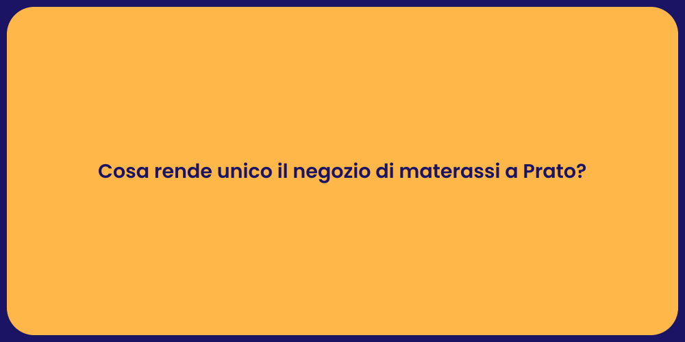 Cosa rende unico il negozio di materassi a Prato?